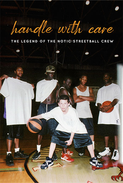 HANDLE WITH CARE: THE LEGEND OF THE NOTIC STREETBALL CREW